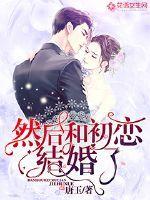 然后和初恋结婚了 然后和初恋结婚了