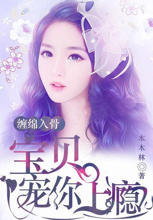 缠绵入骨:宝贝,宠你上瘾 缠绵入骨:宝贝,宠你上瘾