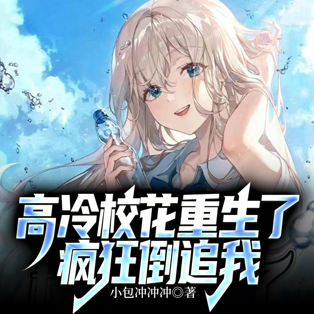 高冷校花重生了,疯狂倒追我 高冷校花重生了,疯狂倒追我